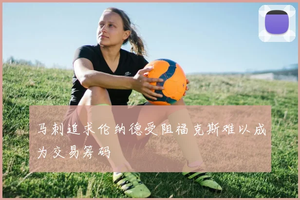 马刺追求伦纳德受阻福克斯难以成为交易筹码