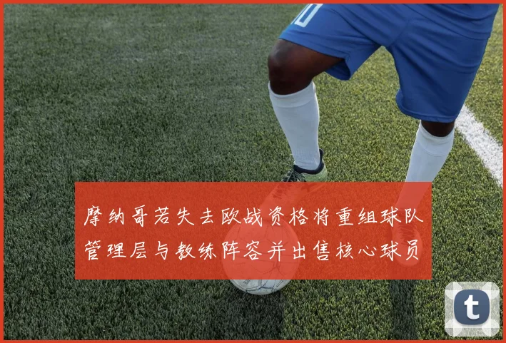 摩纳哥若失去欧战资格将重组球队管理层与教练阵容并出售核心球员
